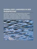 Ehemaliger Landkreis in der Rheinprovinz di Quelle Wikipedia edito da Books LLC, Reference Series