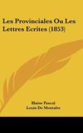 Les Provinciales Ou Les Lettres Ecrites (1853) di Blaise Pascal, Louis De Montalte edito da Kessinger Publishing