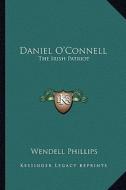 Daniel O'Connell: The Irish Patriot di Wendell Phillips edito da Kessinger Publishing