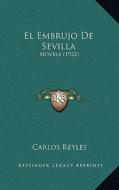 El Embrujo de Sevilla: Novela (1922) di Carlos Reyles edito da Kessinger Publishing