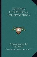 Estudios Filosoficos y Politicos (1877) di Gumersindo De Azcarate edito da Kessinger Publishing