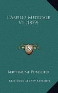 L'Abeille Medicale V1 (1879) di Publisher Berthiaume Publisher edito da Kessinger Publishing