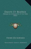 Dante Et Beatrix: Drame En Cinq Actes Et En Vers (1853) di Henri De Bornier edito da Kessinger Publishing