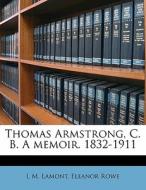 Thomas Armstrong, C. B. A Memoir. 1832-1 di L. M. Lamont, Eleanor Rowe edito da Nabu Press