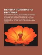 Vunshna Politika Na Bulgariya: Bulgariya di Iztochnik Wikipedia edito da Books LLC, Wiki Series