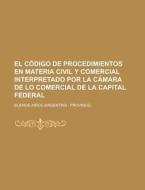 El Codigo De Procedimientos En Materia Civil Y Comercial Interpretado Por La Camara De Lo Comercial De La Capital Federal di Buenos Aires edito da General Books Llc