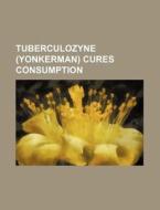 Tuberculozyne (yonkerman) Cures Consumption di Books Group edito da General Books Llc