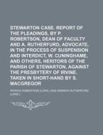 Stewarton Case. Report of the Pleadings, by P. Robertson, Dean of Faculty and A. Rutherfurd, Advocate, in the Process of Suspension and Interdict, W. di Patrick Robertson edito da Rarebooksclub.com
