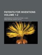 Patents for Inventions Volume 1-2; Abridgments of Specifications Class di Great Britain Patent Office edito da Rarebooksclub.com