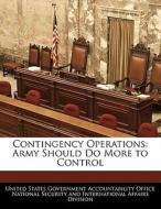 Contingency Operations: Army Should Do More To Control edito da Bibliogov