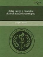 Beta2 Integrin-mediated Skeletal Muscle Hypertrophy. di Joseph S Marino edito da Proquest, Umi Dissertation Publishing