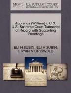 Agoranos (william) V. U.s. U.s. Supreme Court Transcript Of Record With Supporting Pleadings di Eli H Subin, Erwin N Griswold edito da Gale, U.s. Supreme Court Records