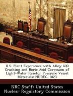U.s. Plant Experience With Alloy 600 Cracking And Boric Acid Corrosion Of Light-water Reactor Pressure Vessel Materials edito da Bibliogov