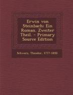 Erwin Von Steinbach; Ein Roman. Zweiter Theil. di Schwarz Theodor 1777-1850 edito da Nabu Press