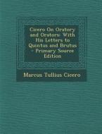 Cicero on Oratory and Orators: With His Letters to Quintus and Brutus di Marcus Tullius Cicero edito da Nabu Press
