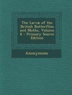 The Larvae of the British Butterflies and Moths, Volume 6 di Anonymous edito da Nabu Press