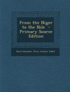 From the Niger to the Nile di Boyd Alexander, Percy Amaury Talbot edito da Nabu Press