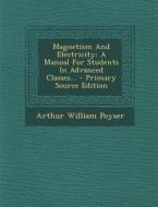 Magnetism and Electricity: A Manual for Students in Advanced Classes... di Arthur William Poyser edito da Nabu Press