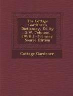 The Cottage Gardener's Dictionary, Ed. by G.W. Johnson. [With] di Cottage Gardener edito da Nabu Press