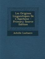 Les Origines Linguistiques de L'Aquitaine di Achille Luchaire edito da Nabu Press