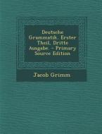 Deutsche Grammatik. Erster Theil, Dritte Ausgabe. di Jacob Ludwig Carl Grimm edito da Nabu Press