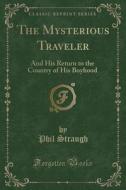 The Mysterious Traveler di Phil Straugh edito da Forgotten Books