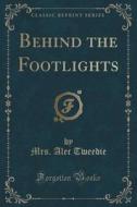 Behind The Footlights (classic Reprint) di Mrs Alec Tweedie edito da Forgotten Books