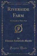 Riverside Farm di Thomas Littlefield Marble edito da Forgotten Books