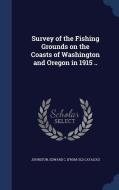 Survey Of The Fishing Grounds On The Coasts Of Washington And Oregon In 1915 .. edito da Sagwan Press