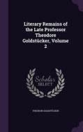 Literary Remains Of The Late Professor Theodore Goldstucker, Volume 2 di Theodor Goldstucker edito da Palala Press