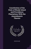 Constitution Of The State Of Rhode Island And Providence Plantations With The Amendments Thereto di Rhode Island edito da Palala Press