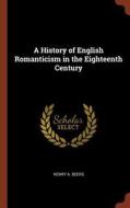 A History of English Romanticism in the Eighteenth Century di Henry A. Beers edito da CHIZINE PUBN