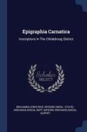 Epigraphia Carnatica: Inscriptions in the Chitaldroog District di Benjamin Lewis Rice edito da CHIZINE PUBN