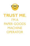 TRUST ME, I'M A PAPER GOODS MACHINE OPERATOR AFFIRMATIONS WORKBOOK Positive Affirmations Workbook. Includes di Affirmations World edito da Positive Life
