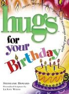 Hugs for Your Birthday: Stories, Sayings, and Scriptures to Encourage and Inspire di Stephanie Howard edito da Howard Books