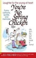 You're No Spring Chicken di Ed Fischer edito da Meadowbrook Press