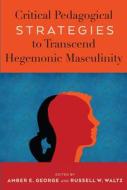 Critical Pedagogical Strategies To Transcend Hegemonic Masculinity edito da Peter Lang Publishing Inc