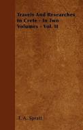Travels And Researches In Crete - In Two Volumes - Vol. II di T. A. Spratt edito da Fisher Press