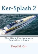 Ker-Splash 2: The High Performance Powerboat Book di Floyd M. Orr edito da Createspace