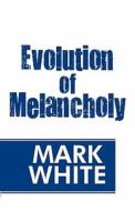 Evolution Of Melancholy di Mark White edito da America Star Books