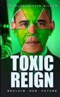 Toxic Reign: Reclaim Our Future di Charles Austin Miller edito da Createspace