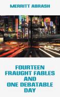 Fourteen Fraught Fables and One Debatable Day di Merritt Abrash edito da AUTHORHOUSE