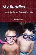 My buddies... and the funny things they do. di Clay Westfall edito da Lulu.com