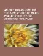 Afloat And Ashore di James Fenimore Cooper edito da General Books Llc