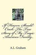 If Heaven Should Crack: The True Story of My Tragic American Family di Mrs A. L. Graham edito da Createspace