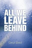 All We Leave Behind di David Baird edito da AUTHORHOUSE
