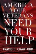 America Your Veterans Need Your Help di Travis D. Crawford edito da OUTSKIRTS PR
