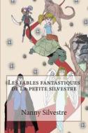 Les Fables Fantastiques de La Petite Silvestre di Nanny Silvestre edito da Createspace