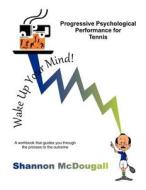 Progressive Psychological Performance for Tennis di Shannon McDougall edito da Createspace