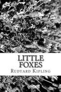 Little Foxes di Rudyard Kipling edito da Createspace